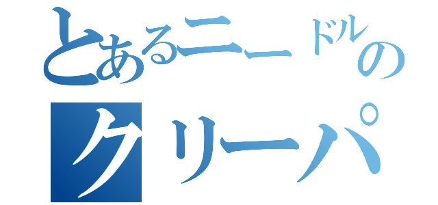 とあるニードルのクリーパー（）