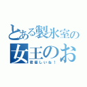 とある製氷室の女王のお供（君優しいね！）