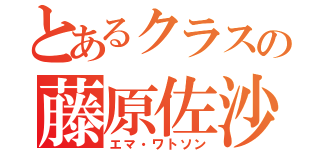 とあるクラスの藤原佐沙（エマ・ワトソン）