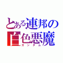 とある連邦の白色悪魔（ガンダム）