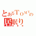 とあるＴＯＭＹの居眠り（設置型）