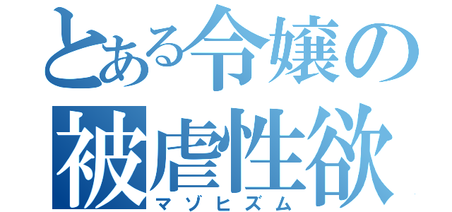 とある令嬢の被虐性欲（マゾヒズム）