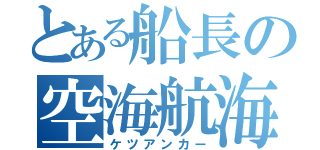 とある船長の空海航海（ケツアンカー）