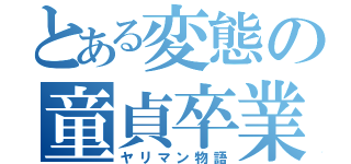 とある変態の童貞卒業（ヤリマン物語）