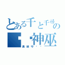 とある千と千尋の神隠しの灭焰神巫（黑娘守卫军）