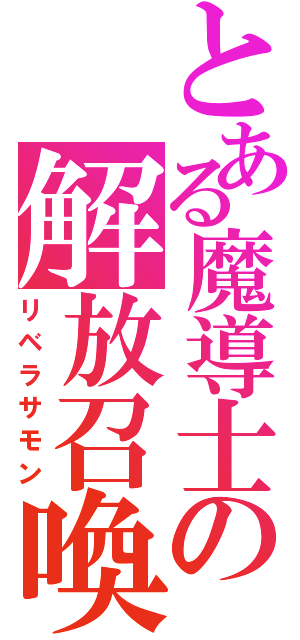 とある魔導士の解放召喚（リベラサモン）