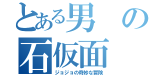 とある男の石仮面（ジョジョの奇妙な冒険）