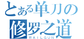 とある单刀の修罗之道（ＲＡＩＬＧＵＮ）