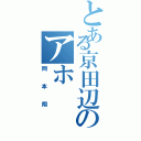 とある京田辺のアホ（岡本翔）