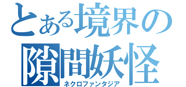 とある境界の隙間妖怪（ネクロファンタジア）