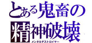 とある鬼畜の精神破壊（メンタルデストロイヤー）