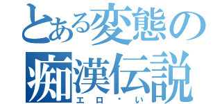 とある変態の痴漢伝説（エロ〜い）