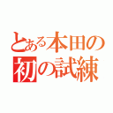 とある本田の初の試練（）