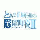 とある自称進の美留町優宇Ⅱ（コードネーム「χ」）