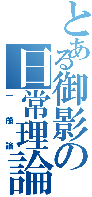 とある御影の日常理論（一般論）