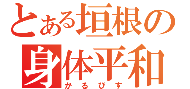 とある垣根の身体平和（かるぴす）