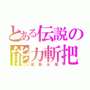 とある伝説の能力斬把（風斬氷華）