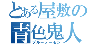 とある屋敷の青色鬼人（ブルーデーモン）