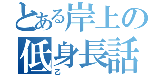 とある岸上の低身長話（乙）