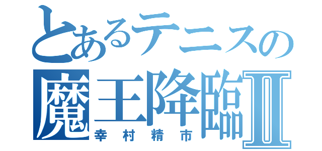 とあるテニスの魔王降臨Ⅱ（幸村精市）