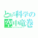 とある科学の空中竜巻（エアリアルトルネード）