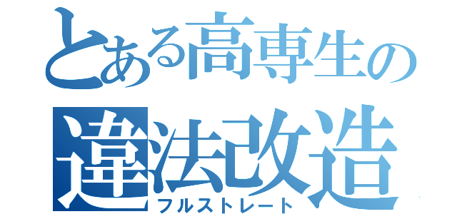 とある高専生の違法改造（フルストレート）