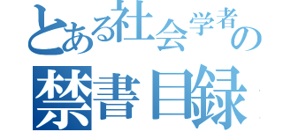 とある社会学者の禁書目録（）