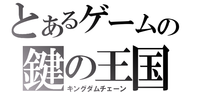 とあるゲームの鍵の王国（キングダムチェーン）