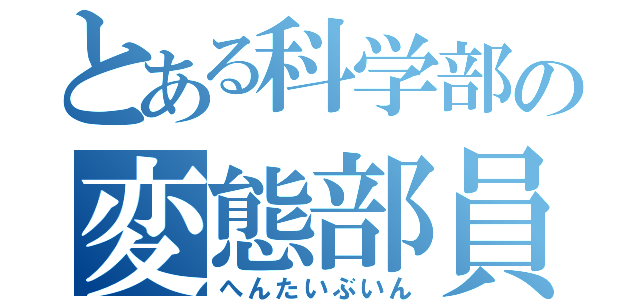 とある科学部の変態部員（へんたいぶいん）