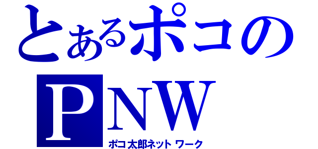 とあるポコのＰＮＷ（ポコ太郎ネットワーク）