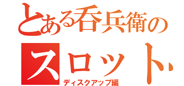 とある呑兵衛のスロット（ディスクアップ編）