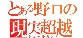 とある野口の現実超越（シュールガン）