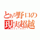 とある野口の現実超越（シュールガン）