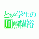 とある学生の川崎耀裕（セイクリッド）