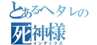 とあるヘタレの死神様（インデックス）