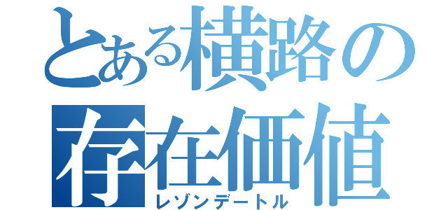 とある横路の存在価値（レゾンデートル）