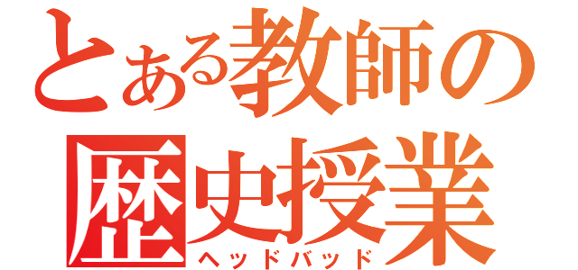 とある教師の歴史授業（ヘッドバッド）