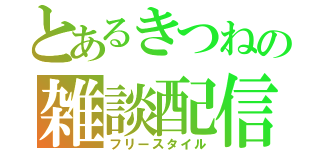 とあるきつねの雑談配信（フリースタイル）