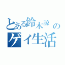 とある鈴木諒　のゲイ生活（）