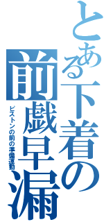 とある下着の前戯早漏（ピストンの前の準備運動）