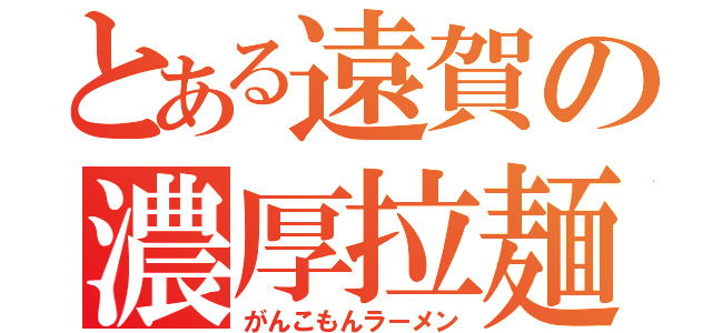 とある遠賀の濃厚拉麺（がんこもんラーメン）