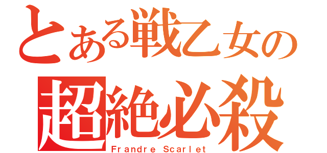 とある戦乙女の超絶必殺（Ｆｒａｎｄｒｅ Ｓｃａｒｌｅｔ）