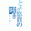 とある悠賀の呟き （ツイッター）