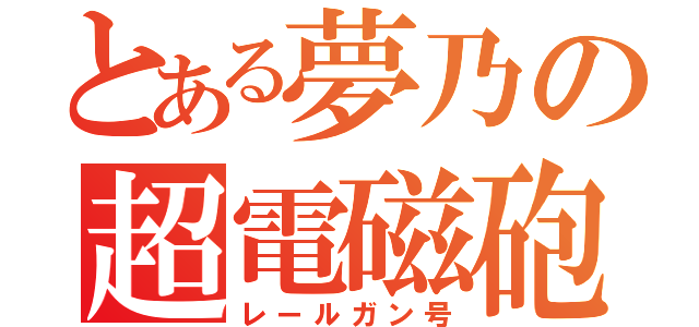 とある夢乃の超電磁砲列車（レールガン号）