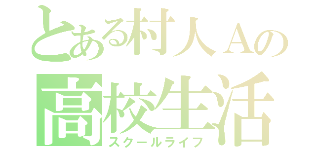 とある村人Ａの高校生活（スクールライフ）