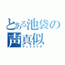 とある池袋の声真似（デュラコラボ）