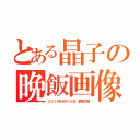 とある晶子の晩飯画像（２０１５年８月１６日 劇場公開）