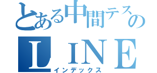 とある中間テストのＬＩＮＥ放置（インデックス）