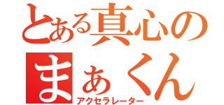 とある真心のまぁくん（アクセラレーター）