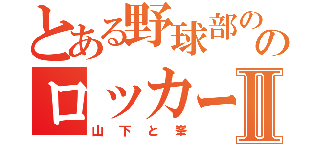 とある野球部ののロッカーⅡ（山下と峯）